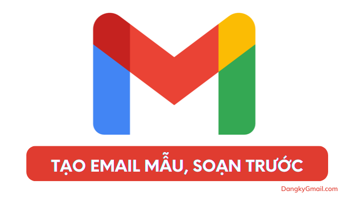 Tạo Email mẫu, email soạn sẵn trong Gmail